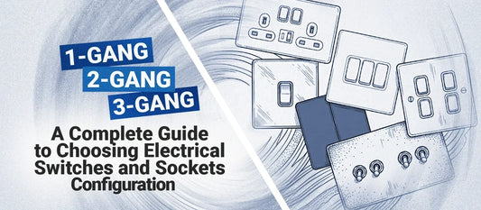 1-Gang, 2-Gang, 3-Gang: A Complete Guide to Choosing the Right Switches and Socket Configuration
