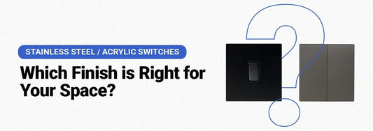 Stainless Steel vs Acrylic Switches: Which Finish Is Right for Your Space?