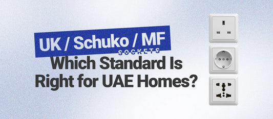 UK vs Schuko vs MF Sockets: Which Standard Is Right for UAE Homes?